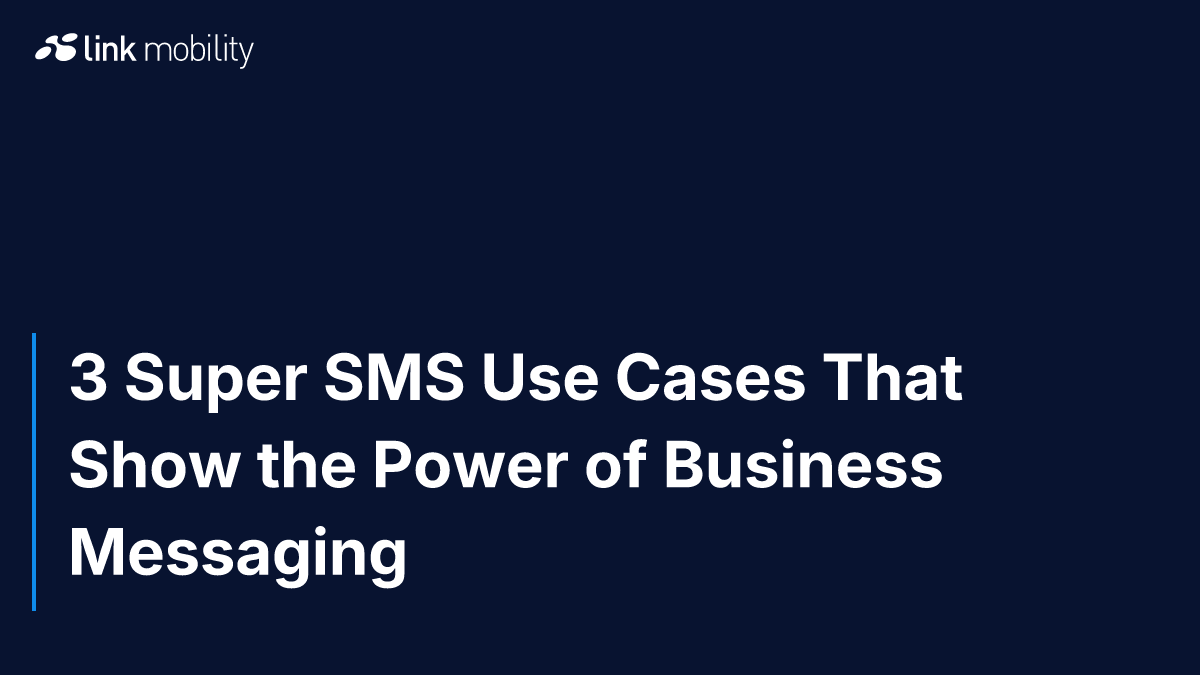 3 Super SMS Use Cases That Show the Power of Business Messaging