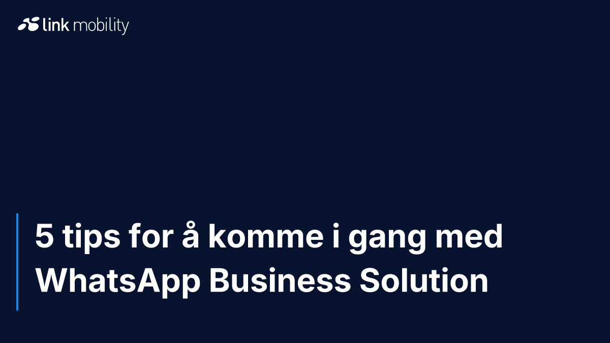 5 tips for å komme i gang med WhatsApp Business Solution