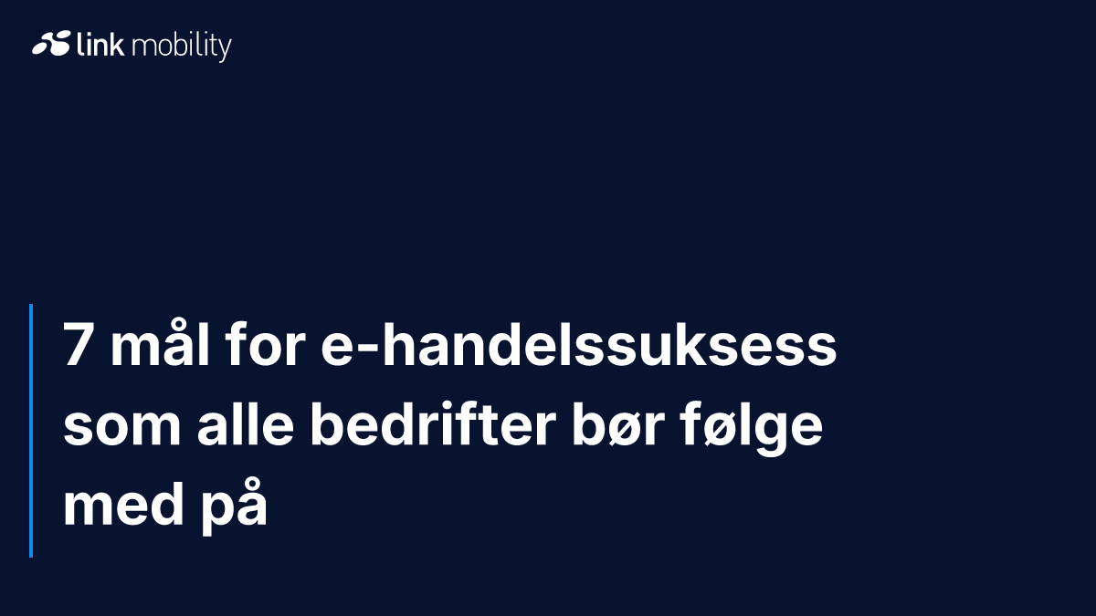 7 mål for e-handelssuksess som alle bedrifter bør følge med på