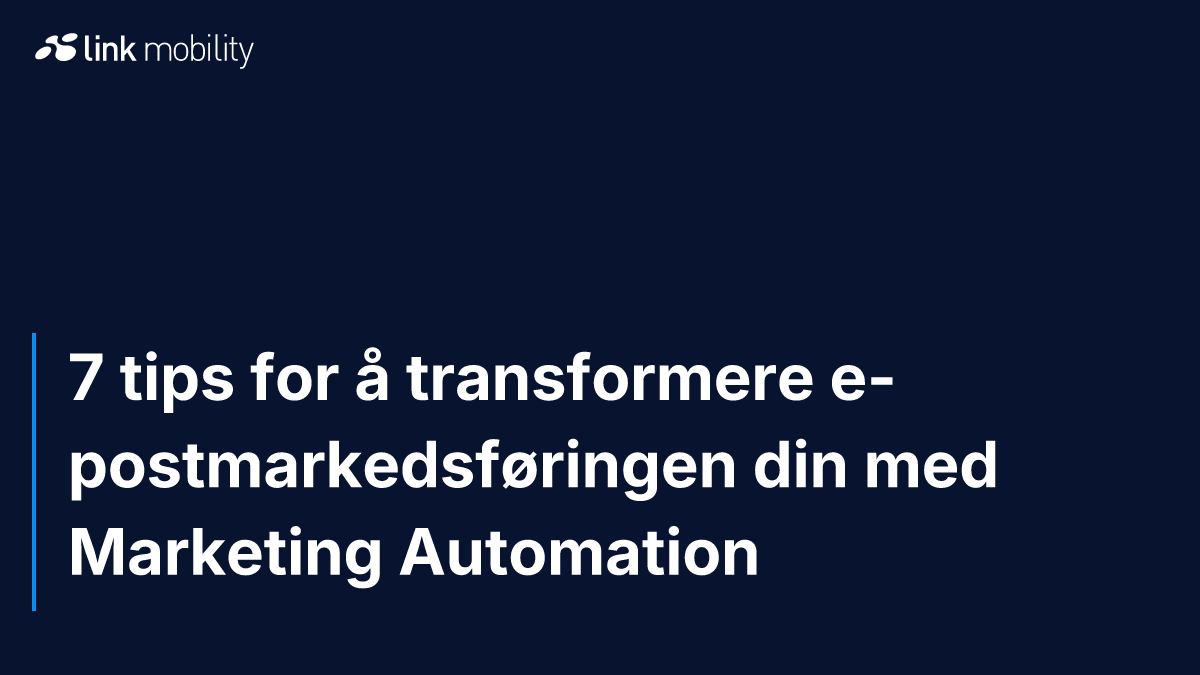 7 tips for å transformere e-postmarkedsføringen din med Marketing Automation