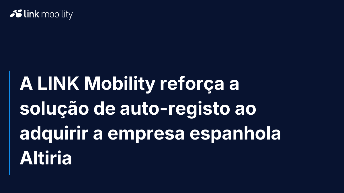 A LINK Mobility reforça a solução de auto-registo ao adquirir a empresa espanhola Altiria