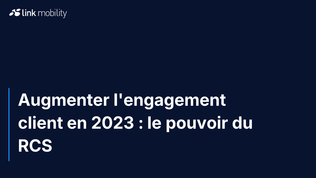 Augmenter l'engagement client en 2023 : le pouvoir du RCS