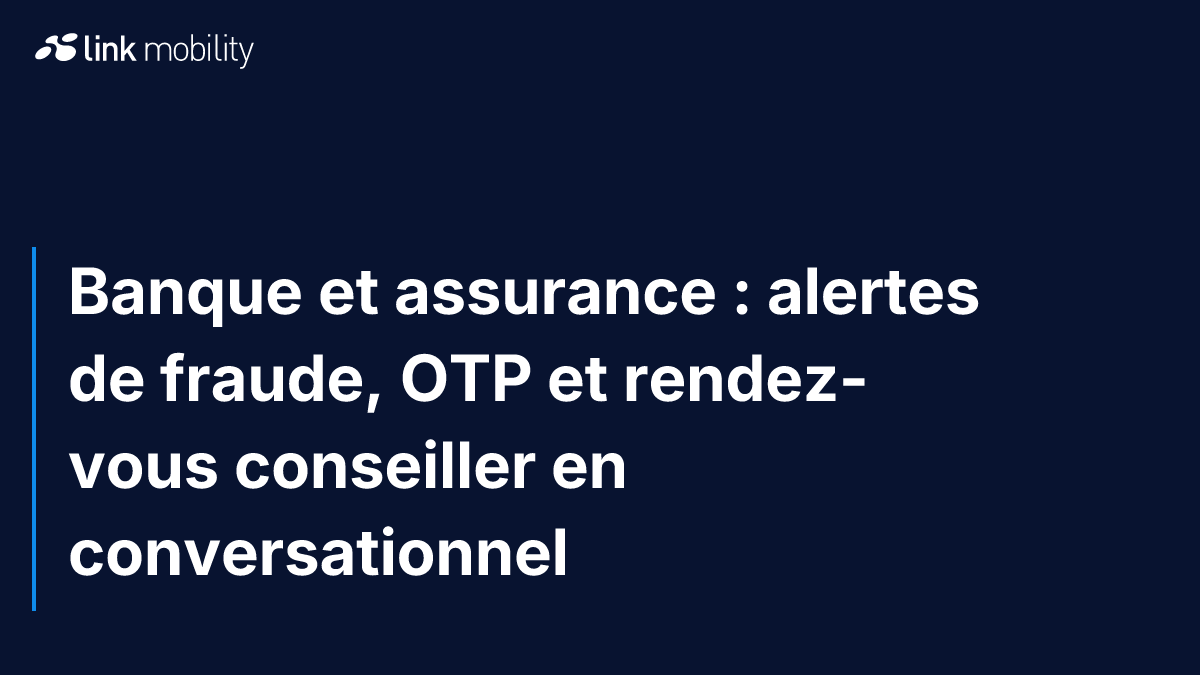 Banque et assurance : alertes de fraude, OTP et rendez-vous conseiller en conversationnel