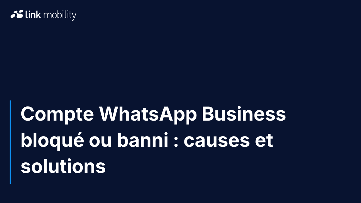Compte WhatsApp Business bloqué ou banni : causes et solutions
