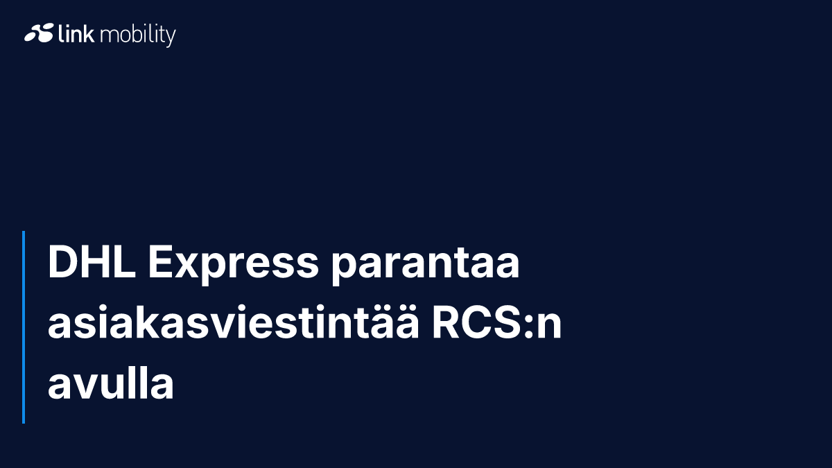 DHL Express parantaa asiakasviestintää RCS:n avulla
