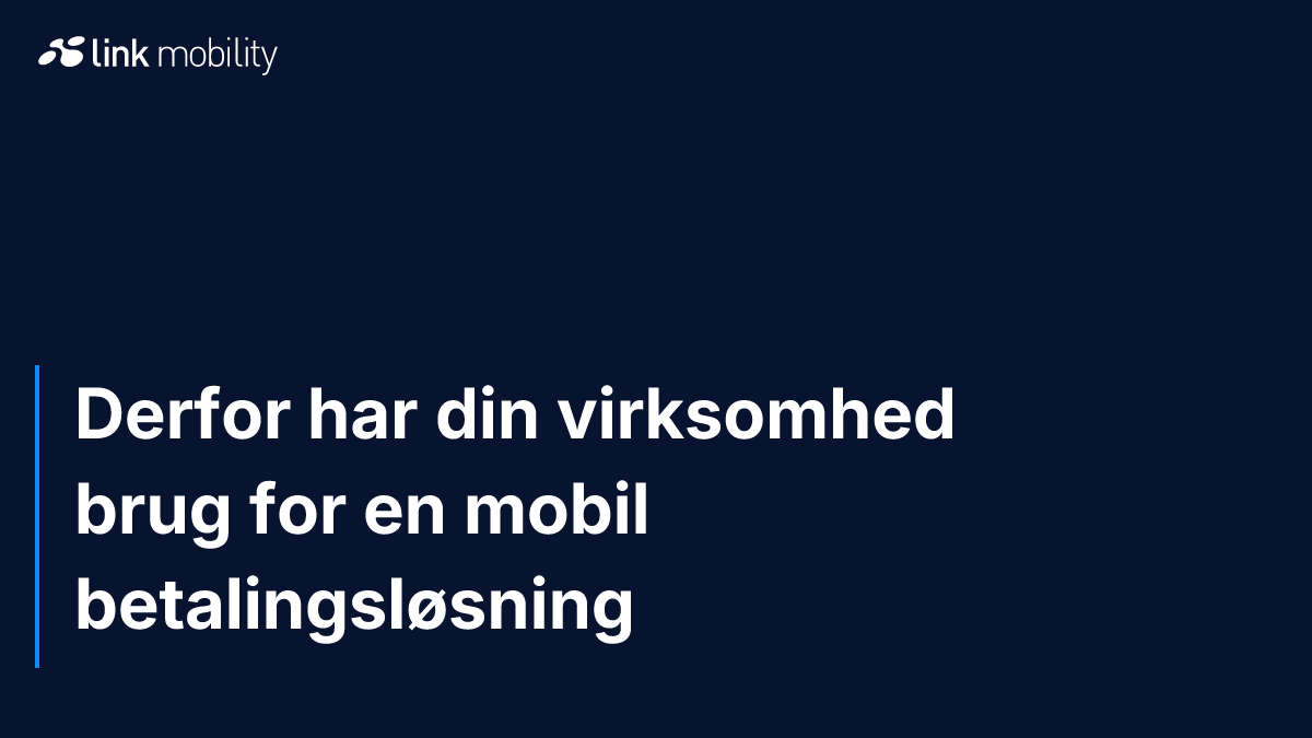 Derfor har din virksomhed brug for en mobil betalingsløsning