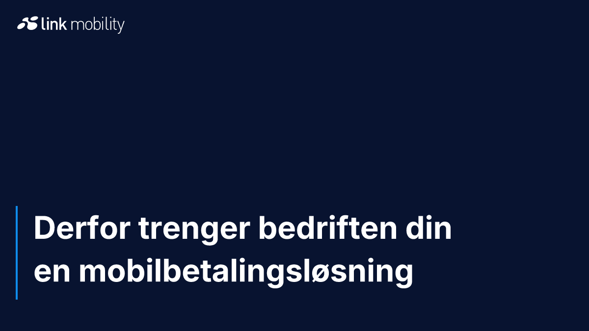 Derfor trenger bedriften din en mobilbetalingsløsning