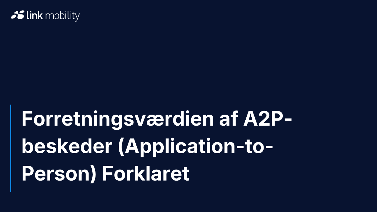 Forretningsværdien af A2P-beskeder (Application-to-Person) Forklaret