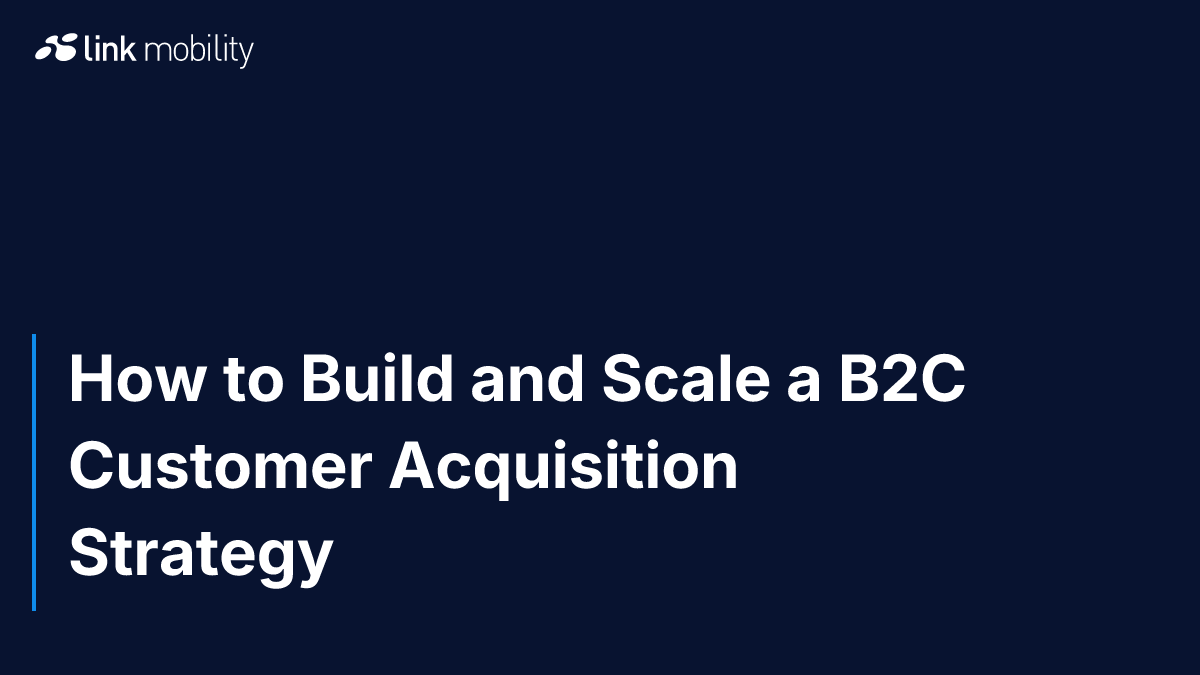 How to Build and Scale a B2C Customer Acquisition Strategy