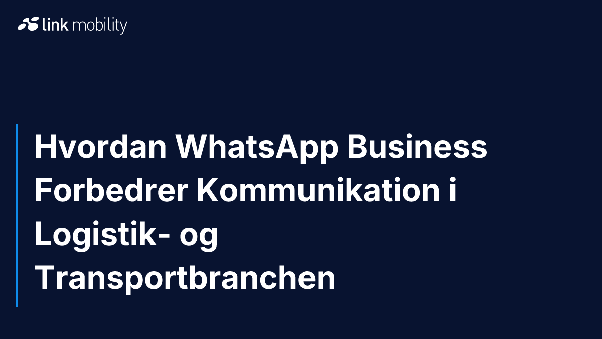 Hvordan WhatsApp Business Forbedrer Kommunikation i Logistik- og Transportbranchen