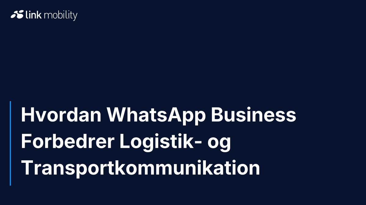 Hvordan WhatsApp Business Forbedrer Logistik- og Transportkommunikation