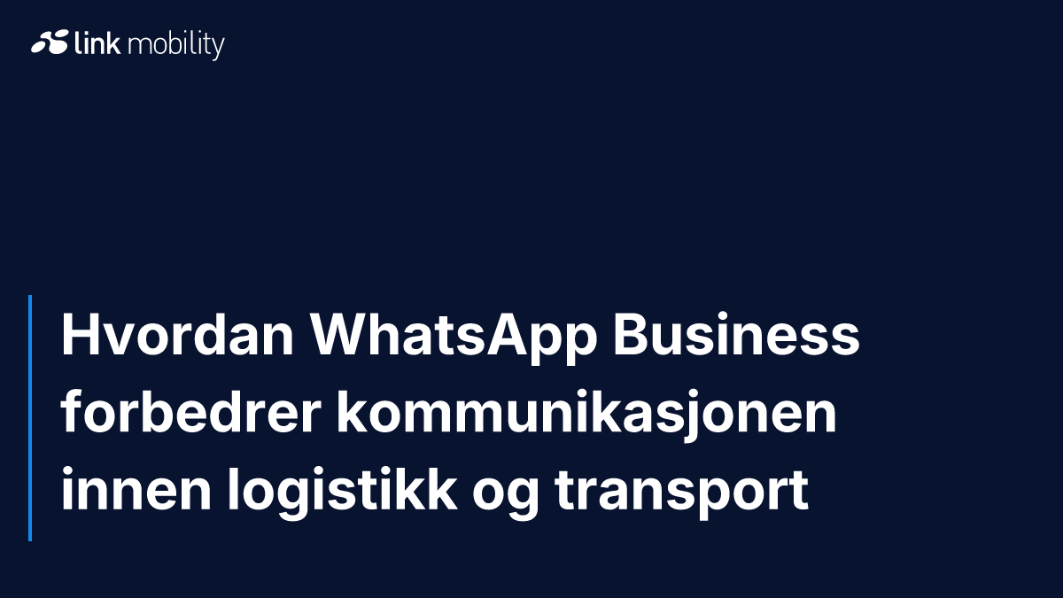 Hvordan WhatsApp Business forbedrer kommunikasjonen innen logistikk og transport