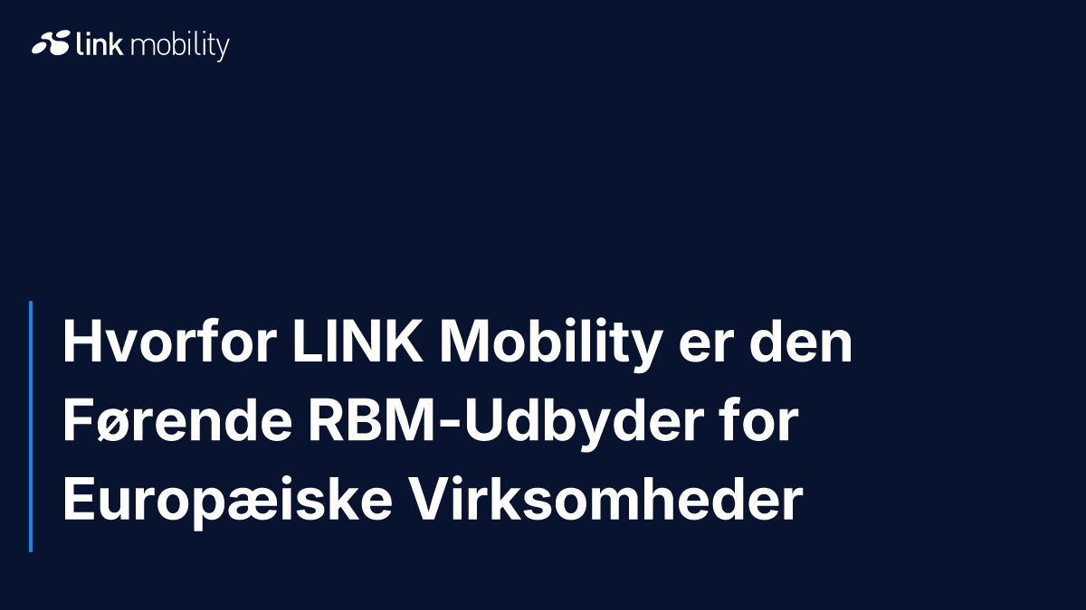 Hvorfor LINK Mobility er den Førende RBM-Udbyder for Europæiske Virksomheder
