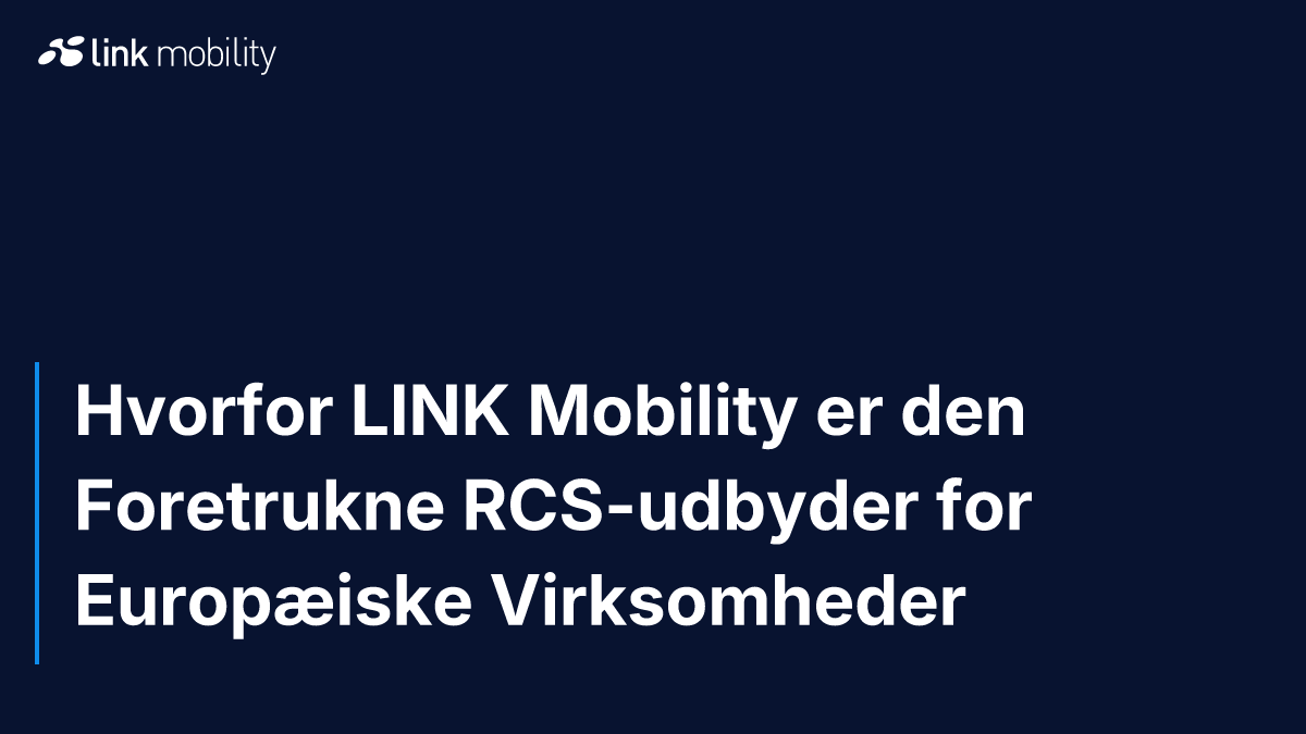 Hvorfor LINK Mobility er den Foretrukne RCS-udbyder for Europæiske Virksomheder
