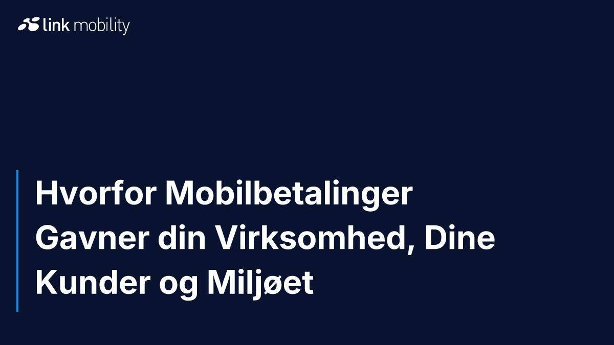 Hvorfor Mobilbetalinger Gavner din Virksomhed, Dine Kunder og Miljøet