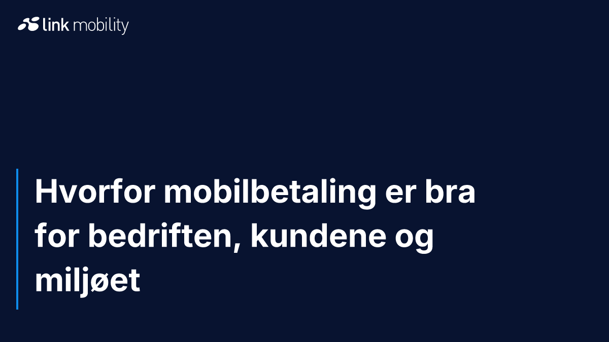Hvorfor mobilbetaling er bra for bedriften, kundene og miljøet