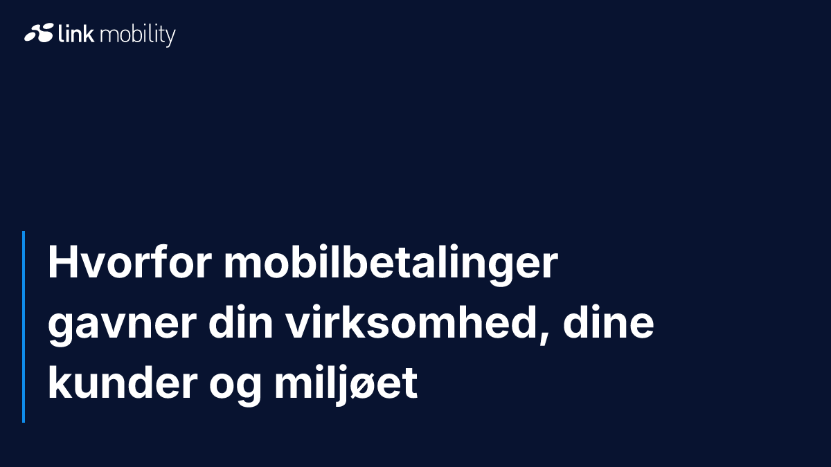 Hvorfor mobilbetalinger gavner din virksomhed, dine kunder og miljøet