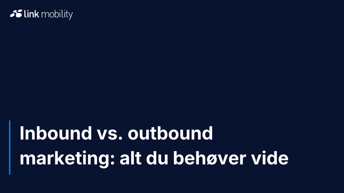 Inbound vs. outbound marketing: alt du behøver vide