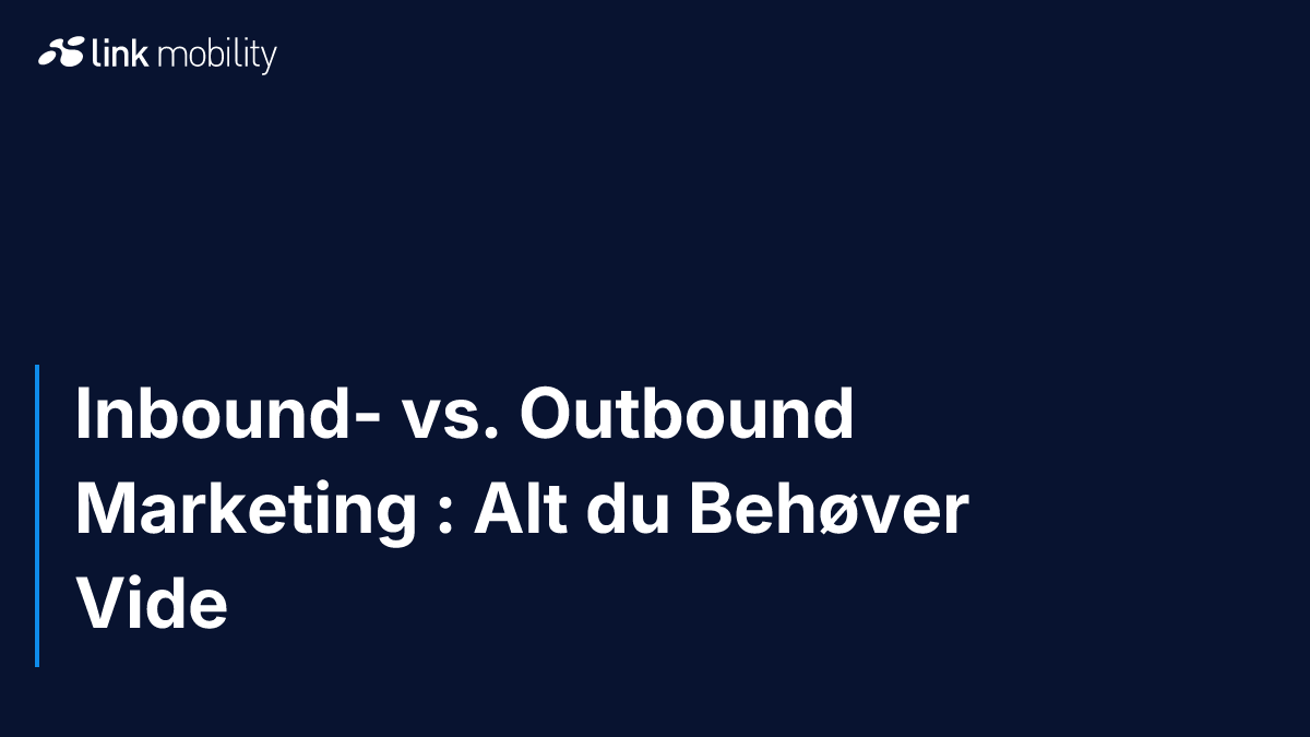 Inbound- vs. Outbound Marketing : Alt du Behøver Vide