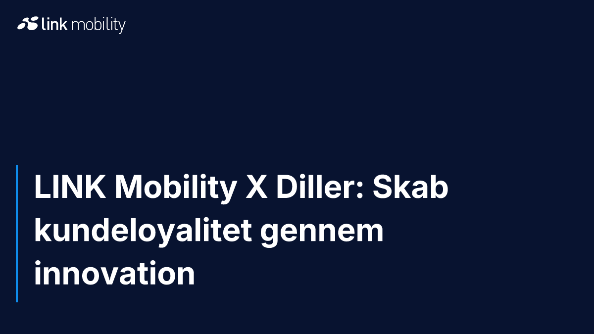 LINK Mobility X Diller: Skab kundeloyalitet gennem innovation