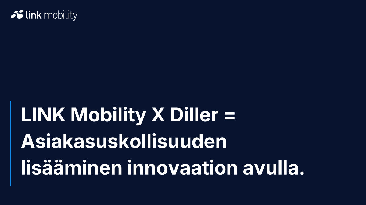 LINK Mobility X Diller = Asiakasuskollisuuden lisääminen innovaation avulla.