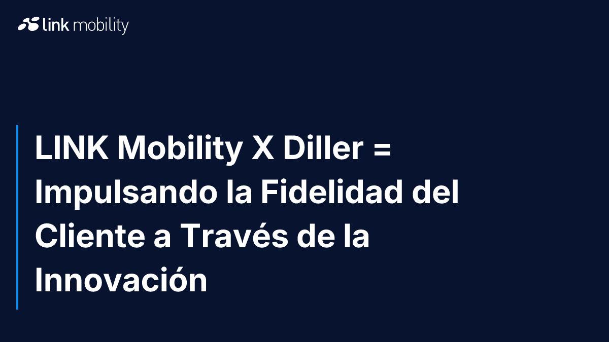 LINK Mobility X Diller = Impulsando la Fidelidad del Cliente a Través de la Innovación