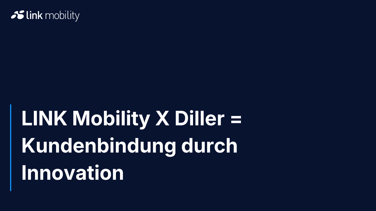 LINK Mobility X Diller = Kundenbindung durch Innovation