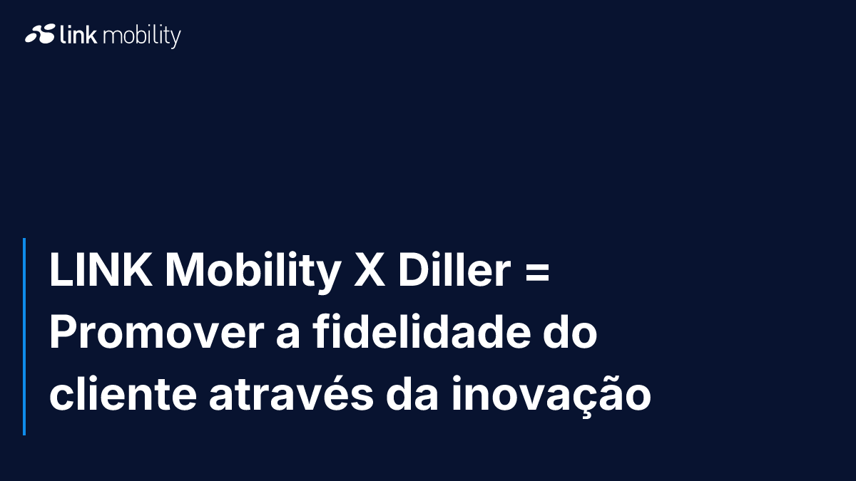 LINK Mobility X Diller = Promover a fidelidade do cliente através da inovação