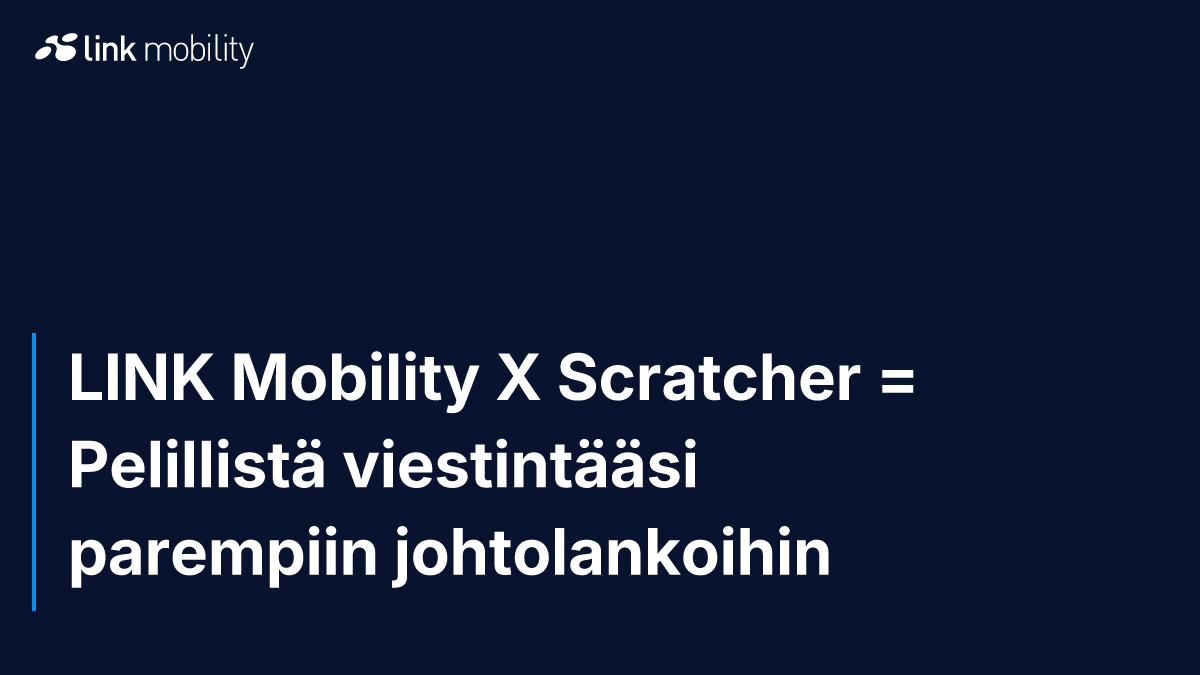 LINK Mobility X Scratcher = Pelillistä viestintääsi parempiin johtolankoihin