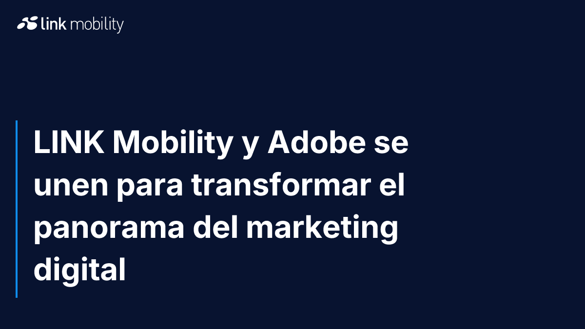LINK Mobility y Adobe se unen para transformar el panorama del marketing digital
