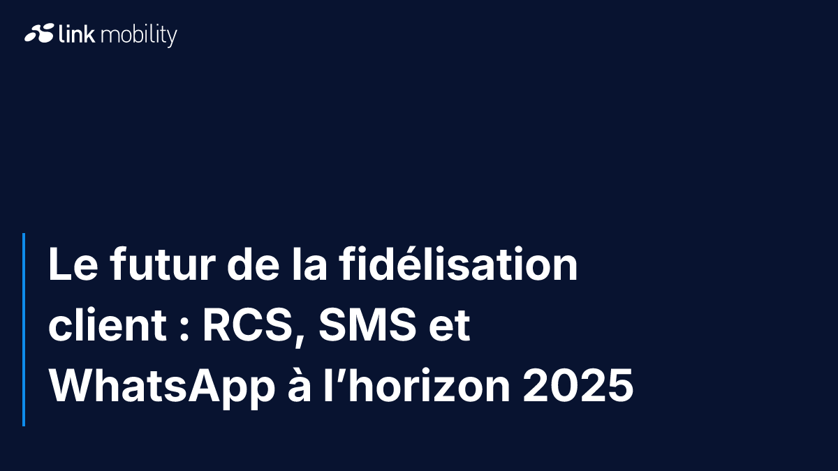 Le futur de la fidélisation client : RCS, SMS et WhatsApp à l’horizon 2025