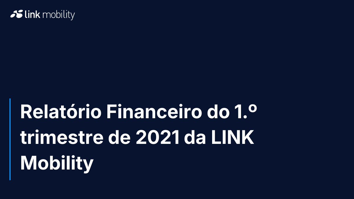 Relatório Financeiro do 1.º trimestre de 2021 da LINK Mobility