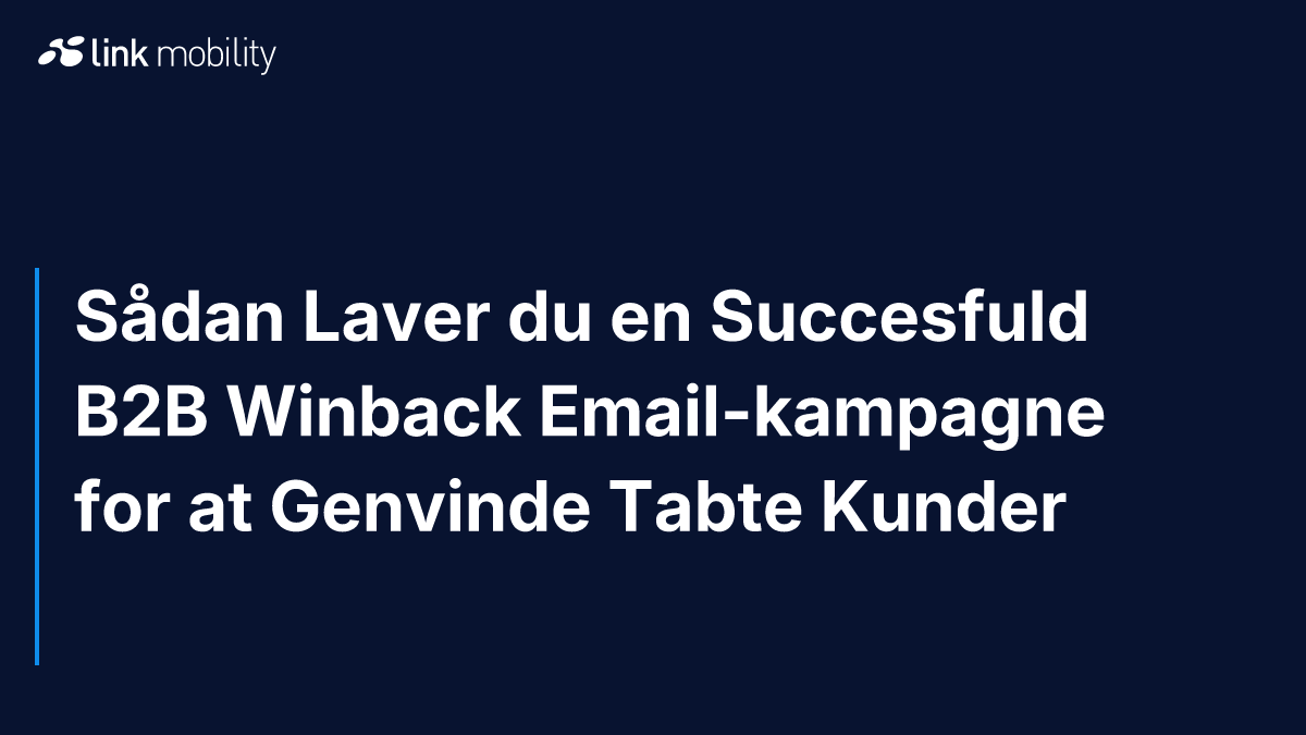 Sådan Laver du en Succesfuld B2B Winback Email-kampagne for at Genvinde Tabte Kunder