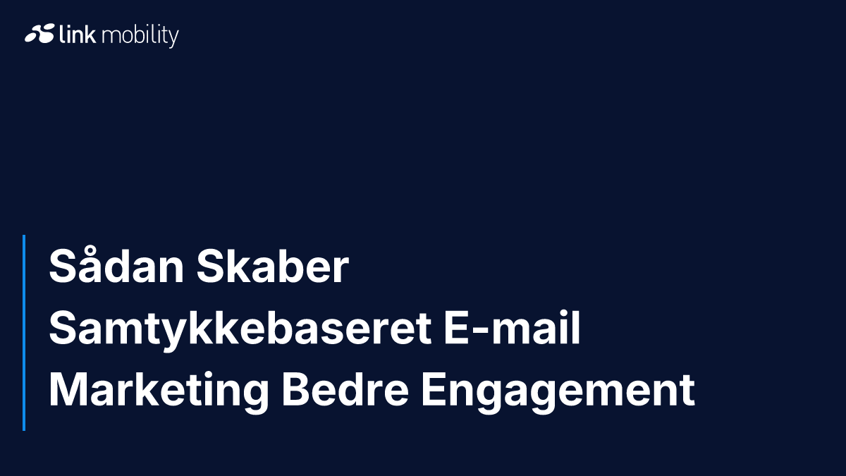 Sådan Skaber Samtykkebaseret E-mail Marketing Bedre Engagement