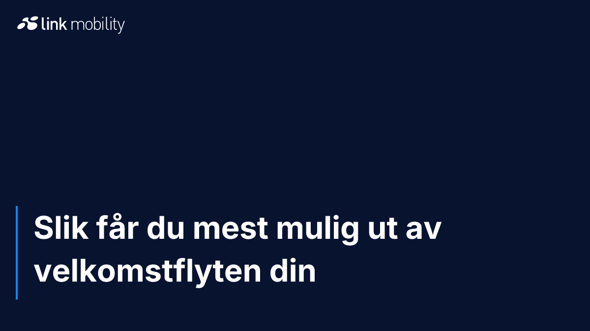 Slik får du mest mulig ut av velkomstflyten din