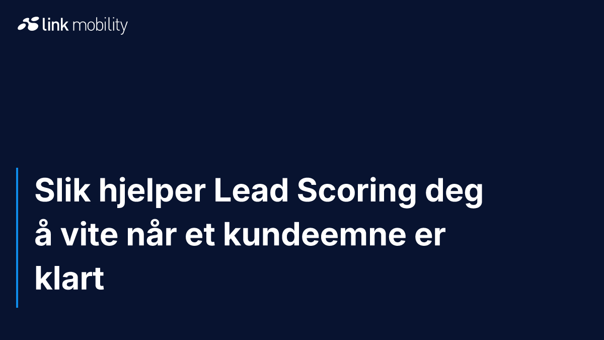 Slik hjelper Lead Scoring deg å vite når et kundeemne er klart