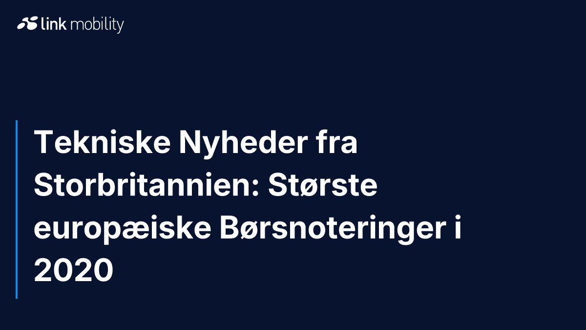 Tekniske Nyheder fra Storbritannien: Største europæiske Børsnoteringer i 2020