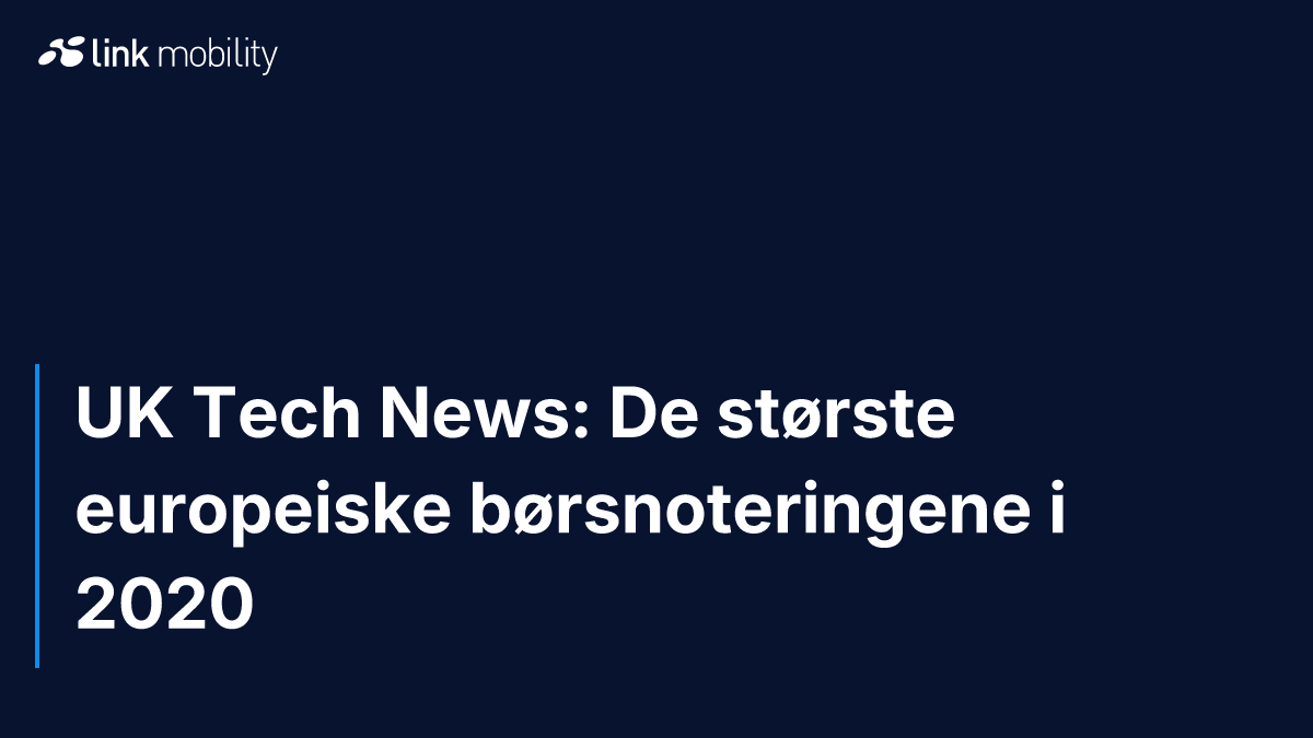 UK Tech News: De største europeiske børsnoteringene i 2020