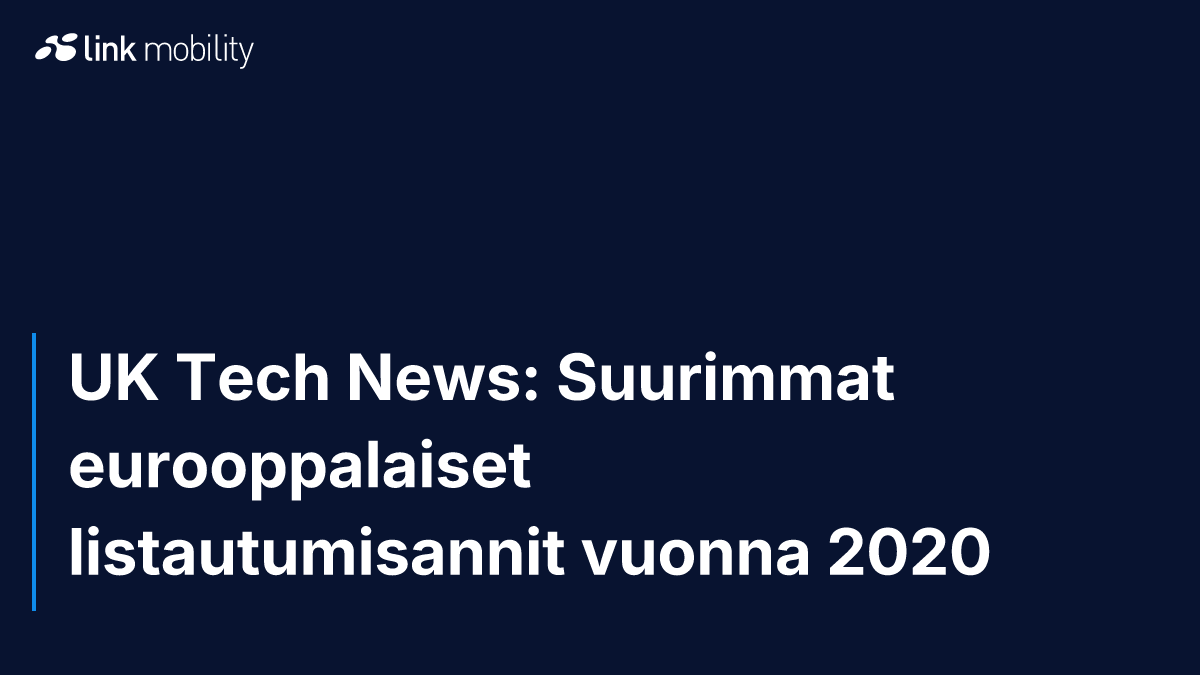 UK Tech News: Suurimmat eurooppalaiset listautumisannit vuonna 2020