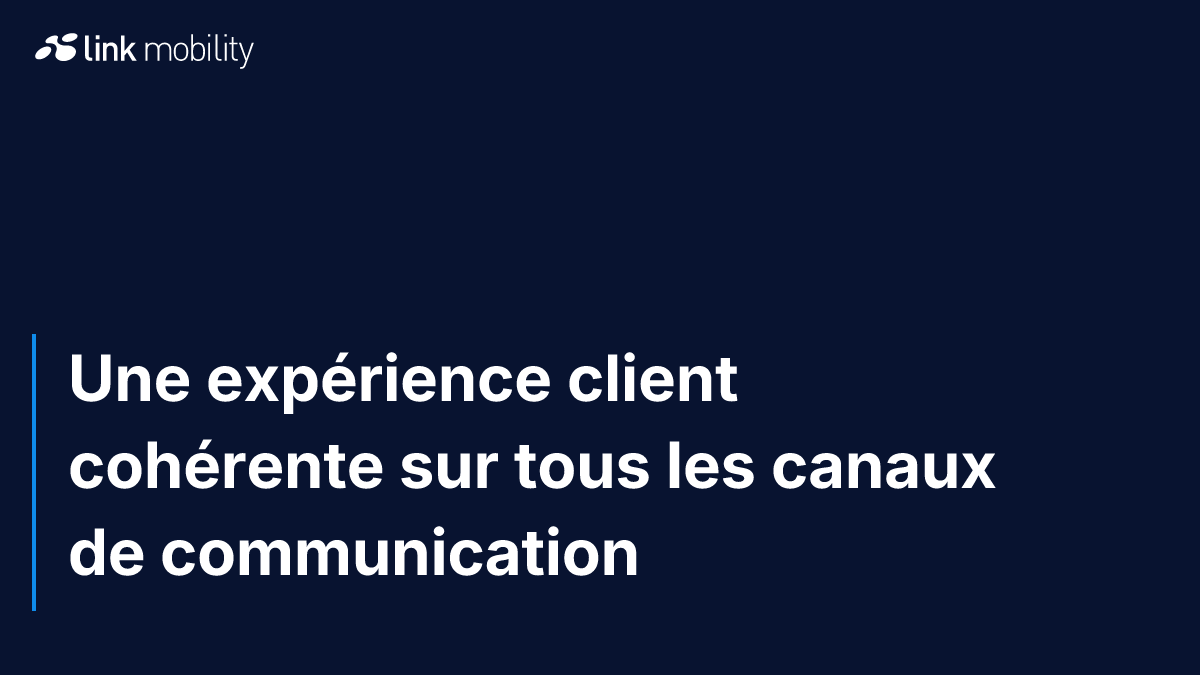 Une expérience client cohérente sur tous les canaux de communication