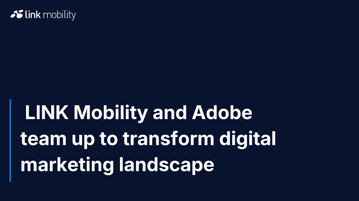  LINK Mobility and Adobe team up to transform digital marketing landscape