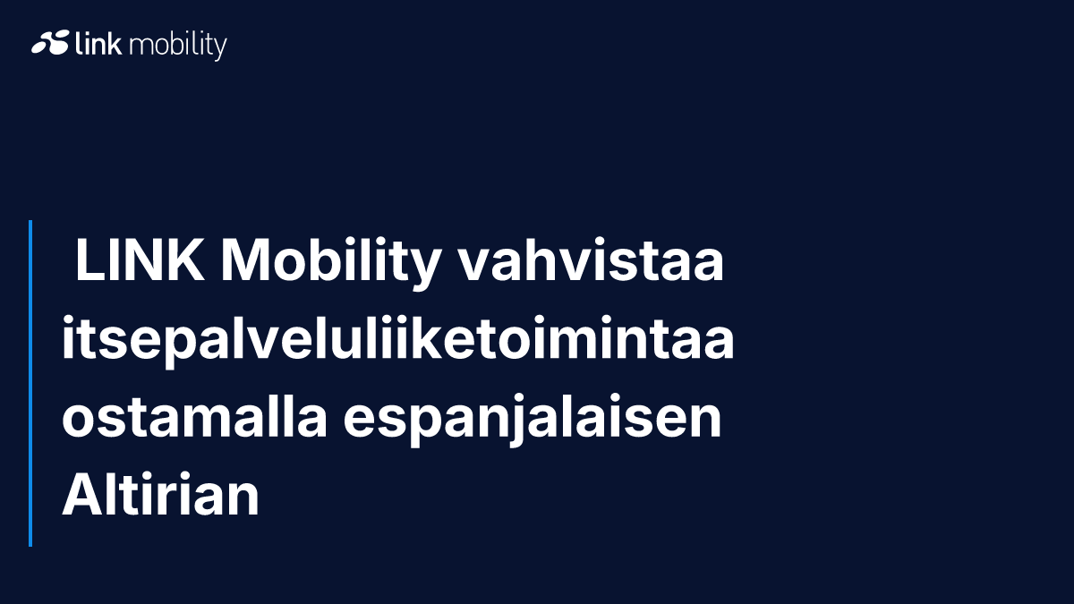  LINK Mobility vahvistaa itsepalveluliiketoimintaa ostamalla espanjalaisen Altirian