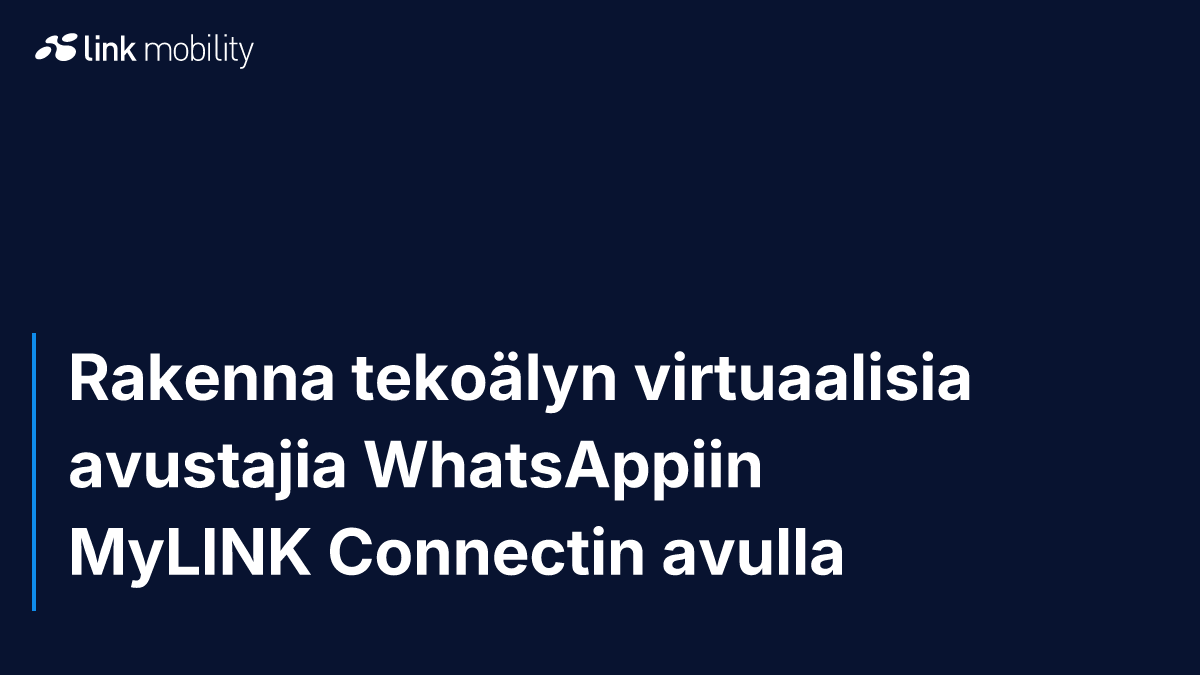 Rakenna tekoälyn virtuaalisia avustajia WhatsAppiin MyLINK Connectin avulla