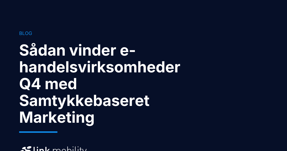 Sådan vinder e-handelsvirksomheder Q4 med Samtykkebaseret Marketing